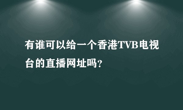 有谁可以给一个香港TVB电视台的直播网址吗？