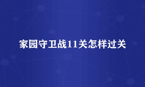 家园守卫战11关怎样过关