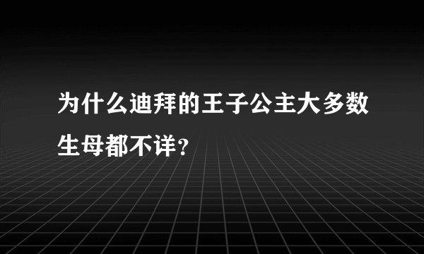 为什么迪拜的王子公主大多数生母都不详？