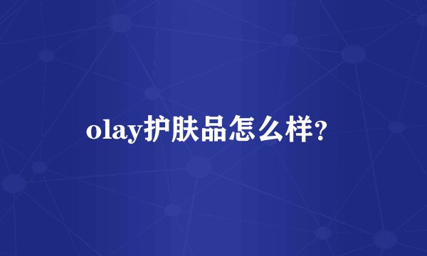 olay护肤品怎么样？