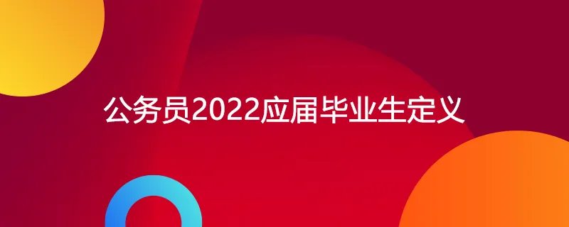 公务员2022应届毕业生定义