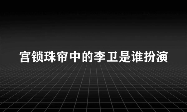 宫锁珠帘中的李卫是谁扮演