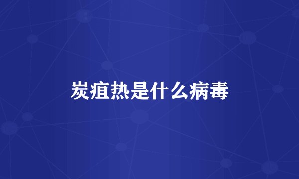 炭疽热是什么病毒