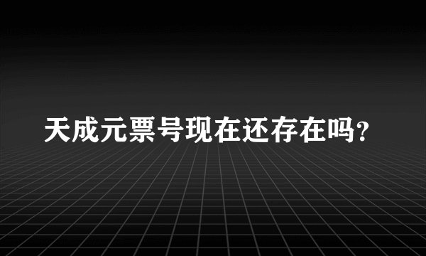 天成元票号现在还存在吗？