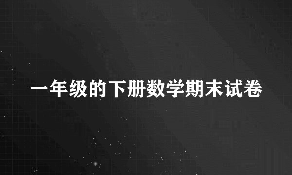 一年级的下册数学期末试卷