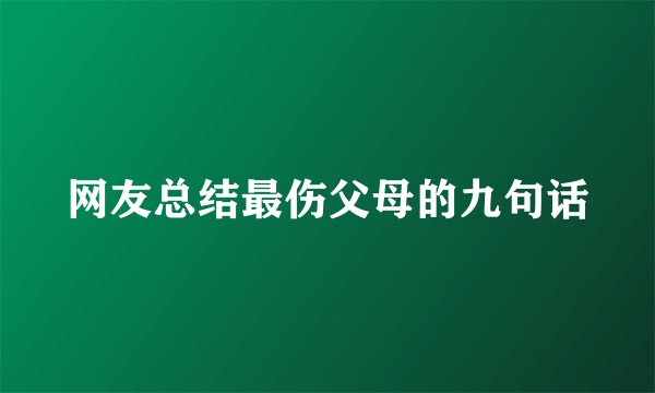 网友总结最伤父母的九句话
