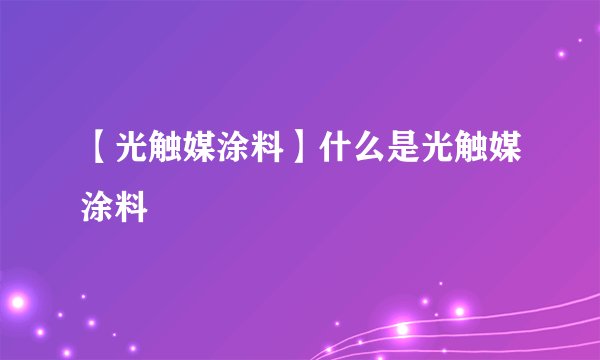 【光触媒涂料】什么是光触媒涂料