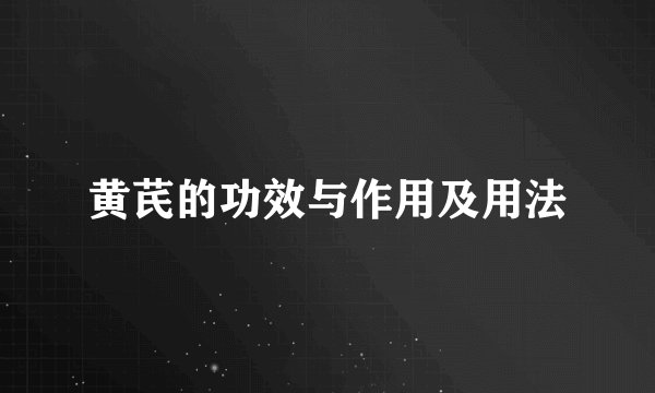 黄芪的功效与作用及用法