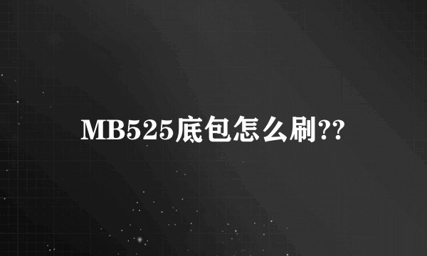 MB525底包怎么刷??