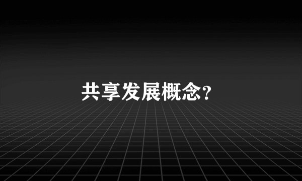 共享发展概念？