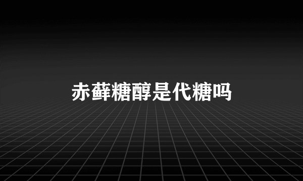 赤藓糖醇是代糖吗
