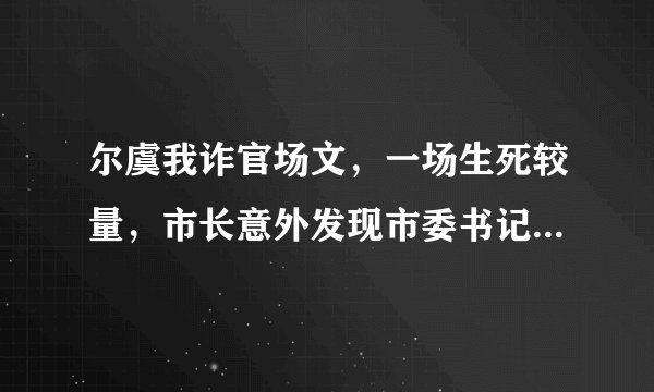尔虞我诈官场文，一场生死较量，市长意外发现市委书记与下属奸情