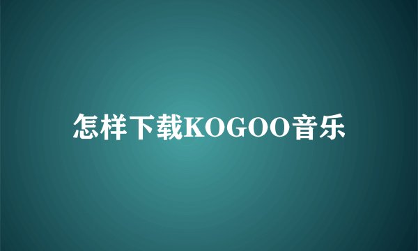 怎样下载KOGOO音乐