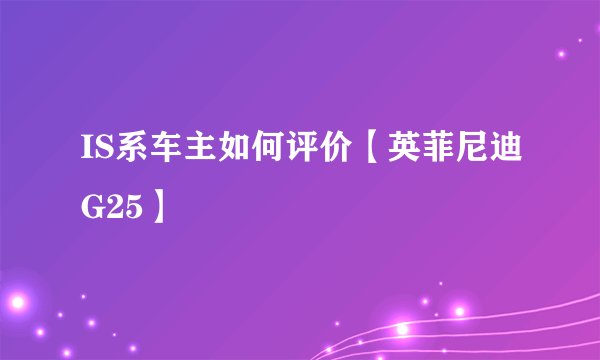 IS系车主如何评价【英菲尼迪G25】