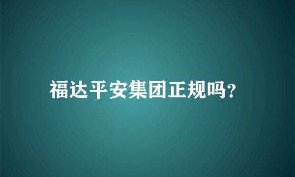 福达平安集团正规吗？