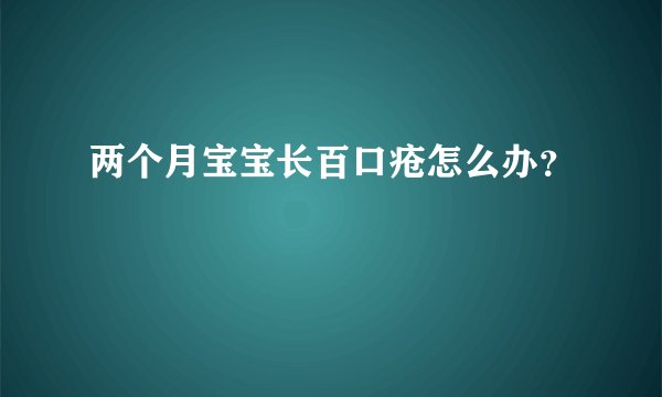 两个月宝宝长百口疮怎么办？
