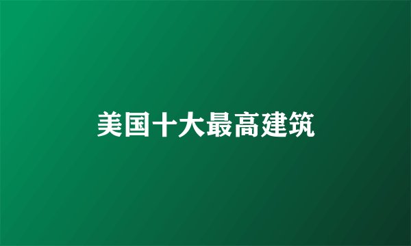 美国十大最高建筑