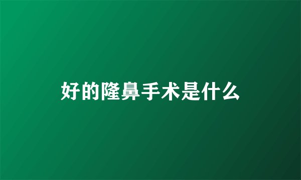 好的隆鼻手术是什么
