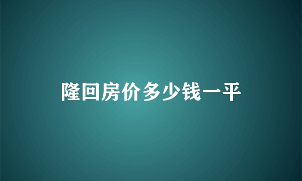 隆回房价多少钱一平