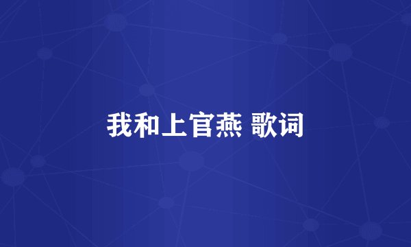 我和上官燕 歌词