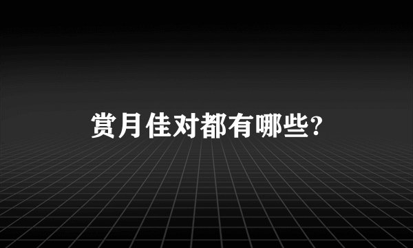 赏月佳对都有哪些?