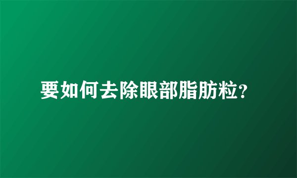 要如何去除眼部脂肪粒？