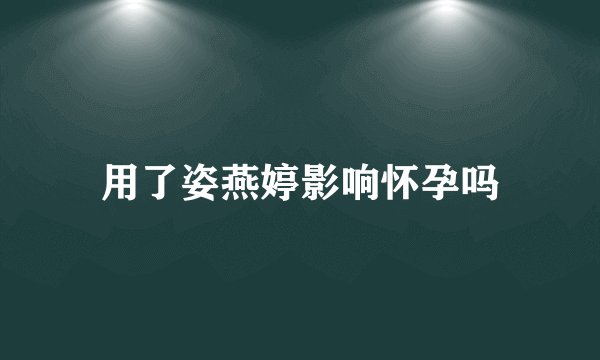 用了姿燕婷影响怀孕吗