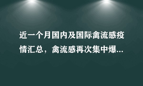 近一个月国内及国际禽流感疫情汇总，禽流感再次集中爆发，全球形势严峻！