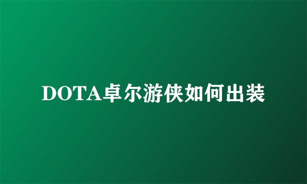 DOTA卓尔游侠如何出装