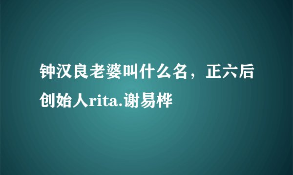 钟汉良老婆叫什么名，正六后创始人rita.谢易桦