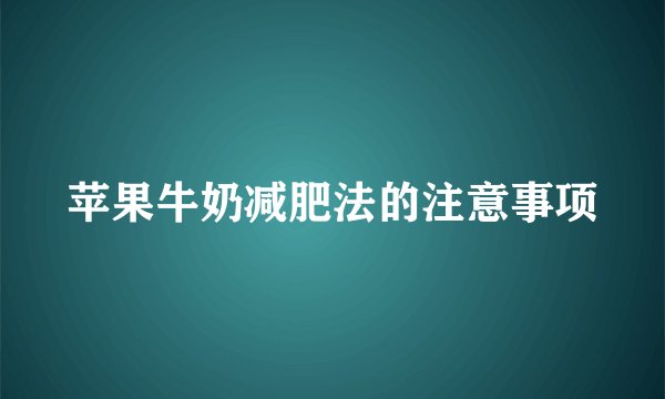 苹果牛奶减肥法的注意事项