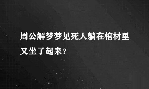 周公解梦梦见死人躺在棺材里又坐了起来？
