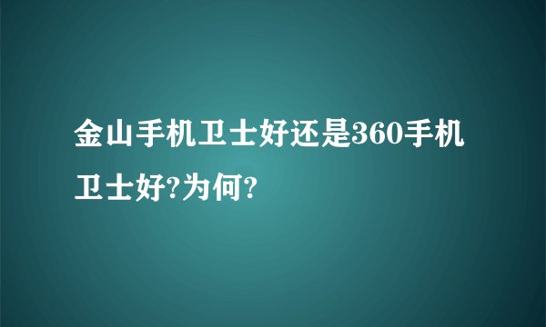 金山手机卫士好还是360手机卫士好?为何?
