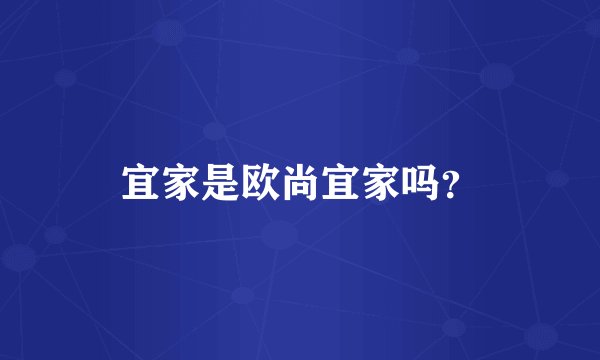 宜家是欧尚宜家吗？