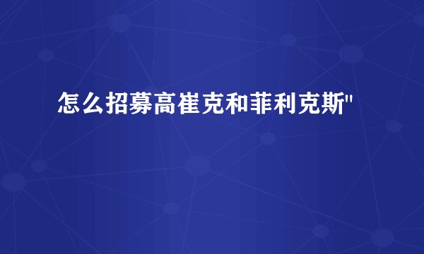 怎么招募高崔克和菲利克斯