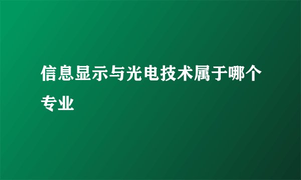 信息显示与光电技术属于哪个专业