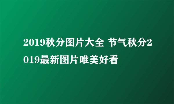 2019秋分图片大全 节气秋分2019最新图片唯美好看