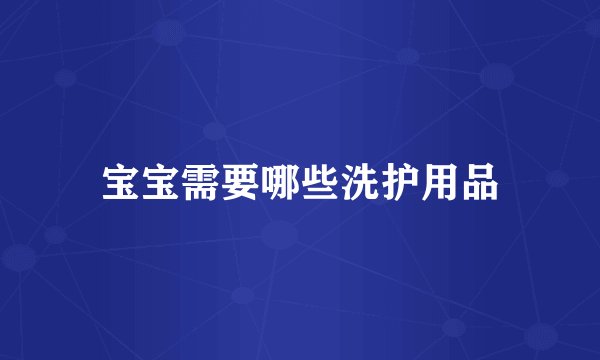 宝宝需要哪些洗护用品