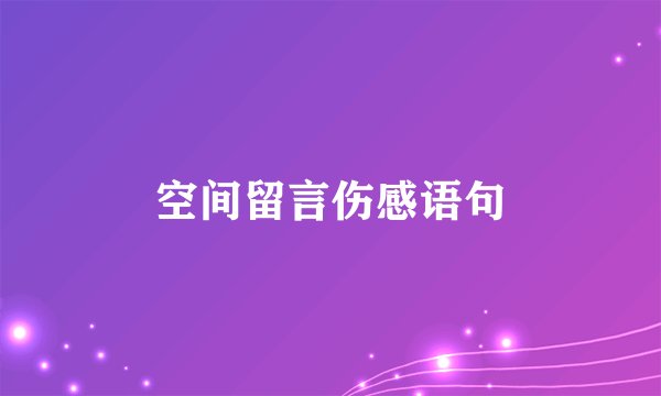 空间留言伤感语句