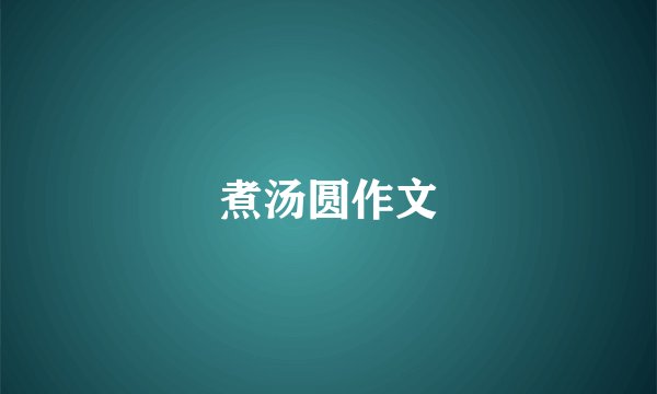 煮汤圆作文