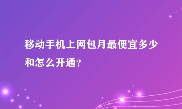 移动手机上网包月最便宜多少和怎么开通？