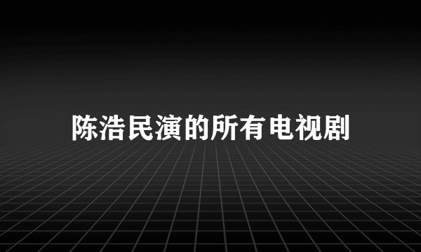 陈浩民演的所有电视剧