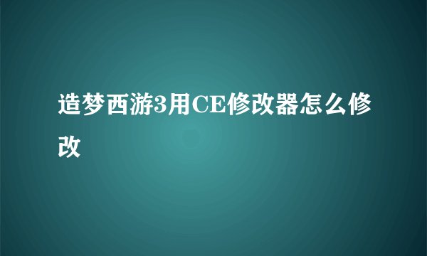 造梦西游3用CE修改器怎么修改