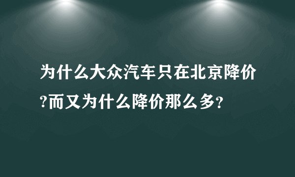 为什么大众汽车只在北京降价?而又为什么降价那么多？