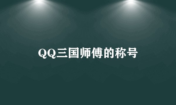 QQ三国师傅的称号