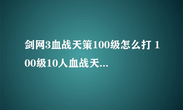 剑网3血战天策100级怎么打 100级10人血战天策打法攻略