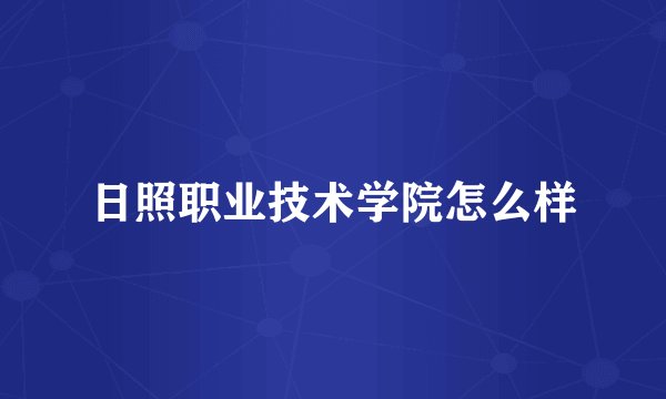 日照职业技术学院怎么样