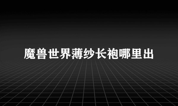 魔兽世界薄纱长袍哪里出