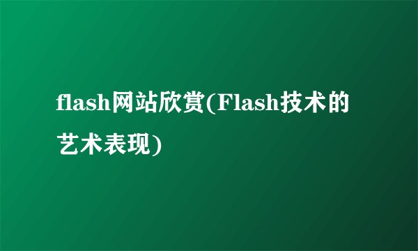 flash网站欣赏(Flash技术的艺术表现)