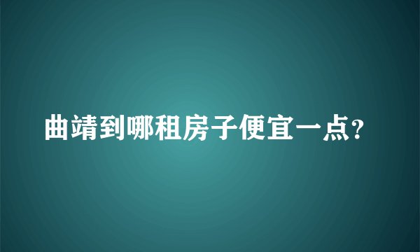 曲靖到哪租房子便宜一点？